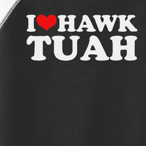 I Love Hawk Tuah Funny Parody Toddler Fine Jersey T-Shirt