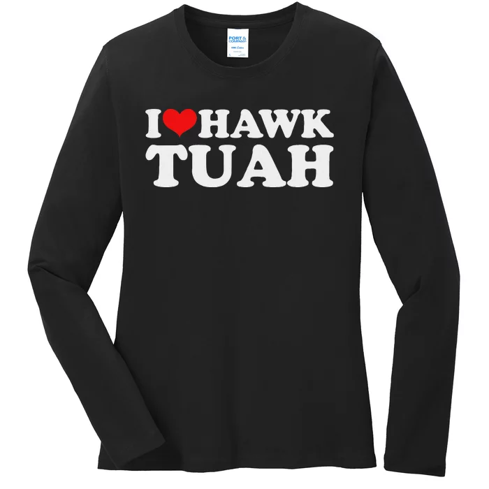 I Love Hawk Tuah Funny Parody Ladies Long Sleeve Shirt