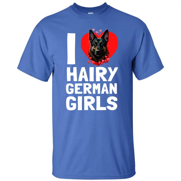 I Love Hairy GermanGirLs German Shepherd Edition Tall T-Shirt