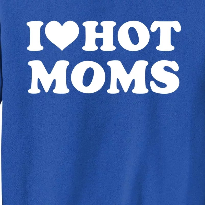 I Love Hot Moms Funny Red Heart Love Moms Mother Funny Gift Tall Sweatshirt