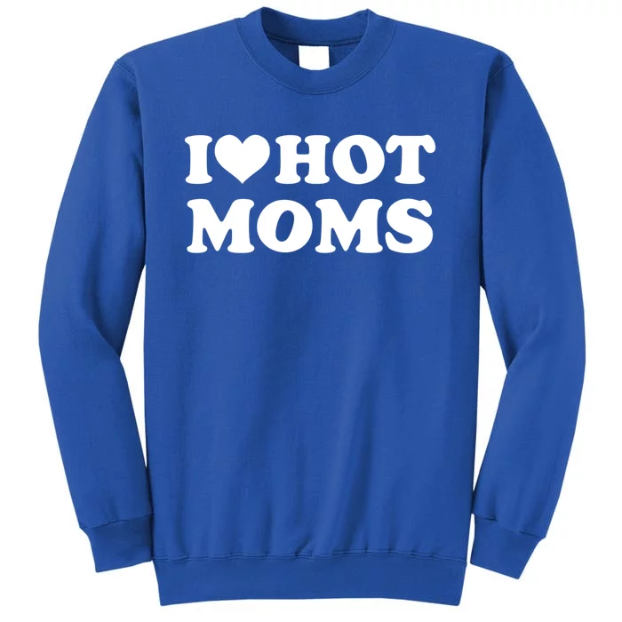 I Love Hot Moms Funny Red Heart Love Moms Mother Funny Gift Tall Sweatshirt