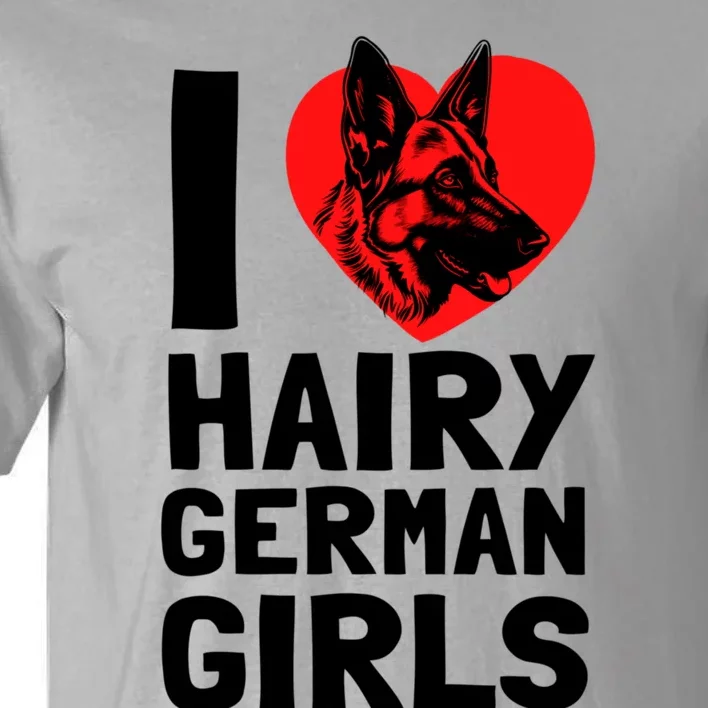 I Love Hairy GermanGirLs German Shepherd Edition Tall T-Shirt