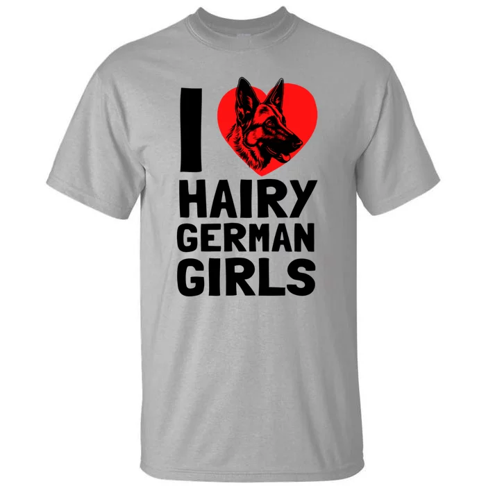 I Love Hairy GermanGirLs German Shepherd Edition Tall T-Shirt