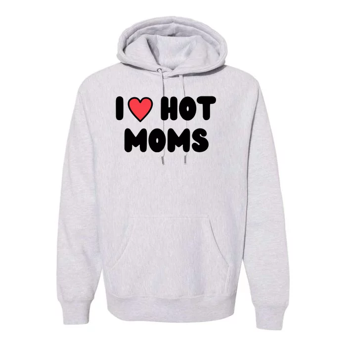 I Love Hot Moms Funny Red Heart Love Moms Premium Hoodie