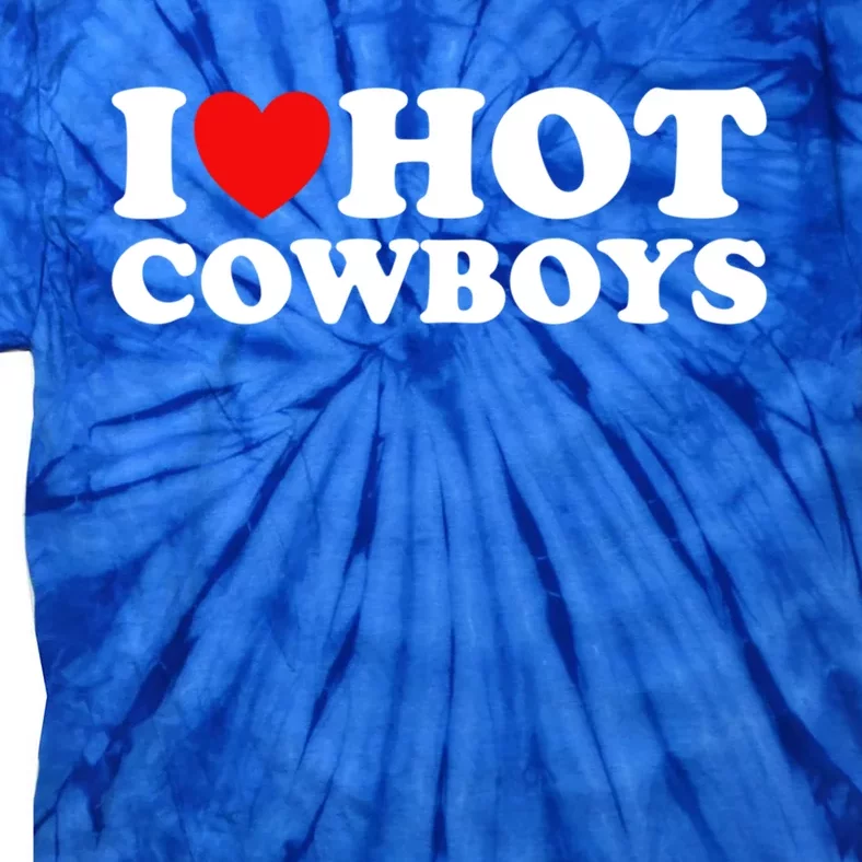 I Love Hot Cowboys I Heart Hot Cowboys Lover Gift Cowgirl Great Gift Tie-Dye T-Shirt