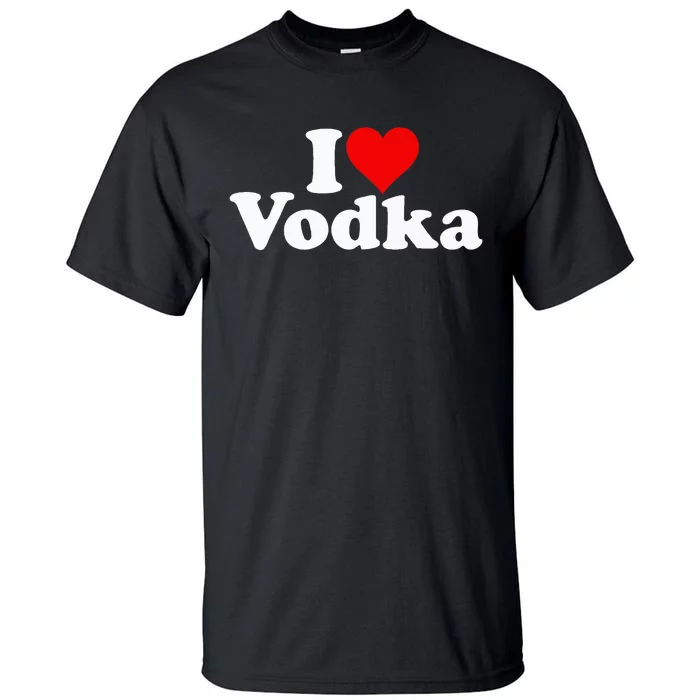 I Love Heart Vodka Tall T-Shirt