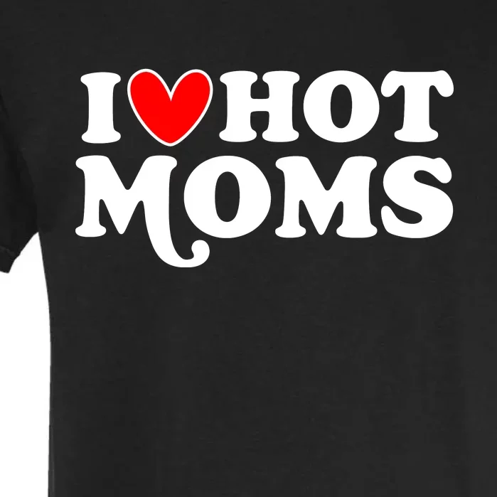 I Love Hot Moms I Heart Hot Moms Milf Funny Garment-Dyed Heavyweight T-Shirt