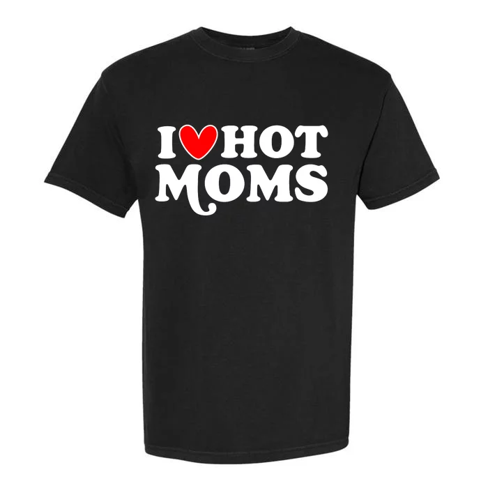 I Love Hot Moms I Heart Hot Moms Milf Funny Garment-Dyed Heavyweight T-Shirt