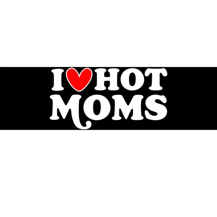 I Love Hot Moms I Heart Hot Moms Milf Funny Bumper Sticker