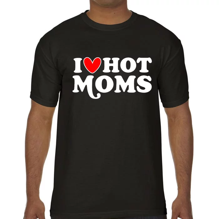 I Love Hot Moms I Heart Hot Moms Milf Funny Comfort Colors T-Shirt