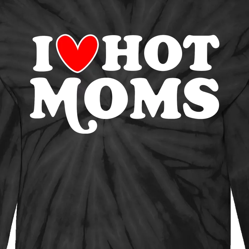 I Love Hot Moms I Heart Hot Moms Milf Funny Tie-Dye Long Sleeve Shirt