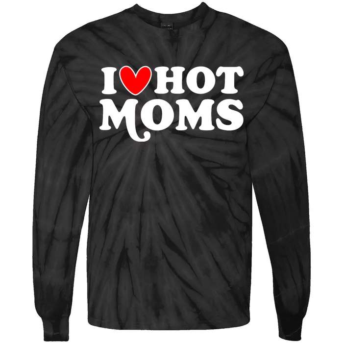 I Love Hot Moms I Heart Hot Moms Milf Funny Tie-Dye Long Sleeve Shirt