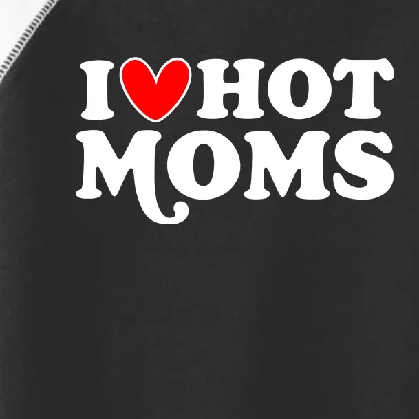 I Love Hot Moms I Heart Hot Moms Milf Funny Toddler Fine Jersey T-Shirt