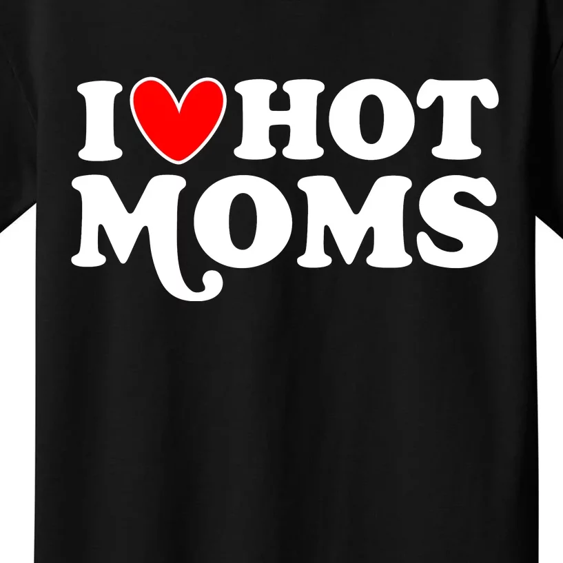 I Love Hot Moms I Heart Hot Moms Milf Funny Kids T-Shirt