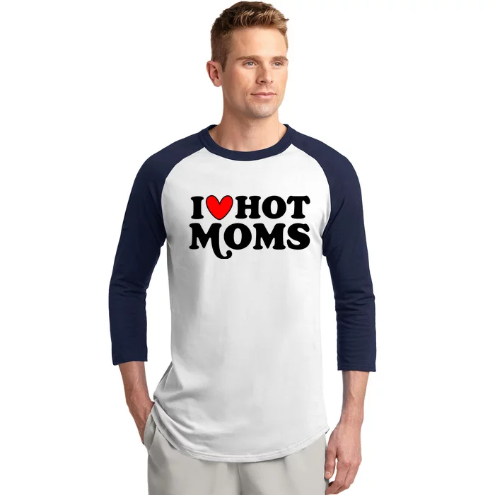 I Love Hot Moms I Heart Hot Moms Milf Funny Baseball Sleeve Shirt