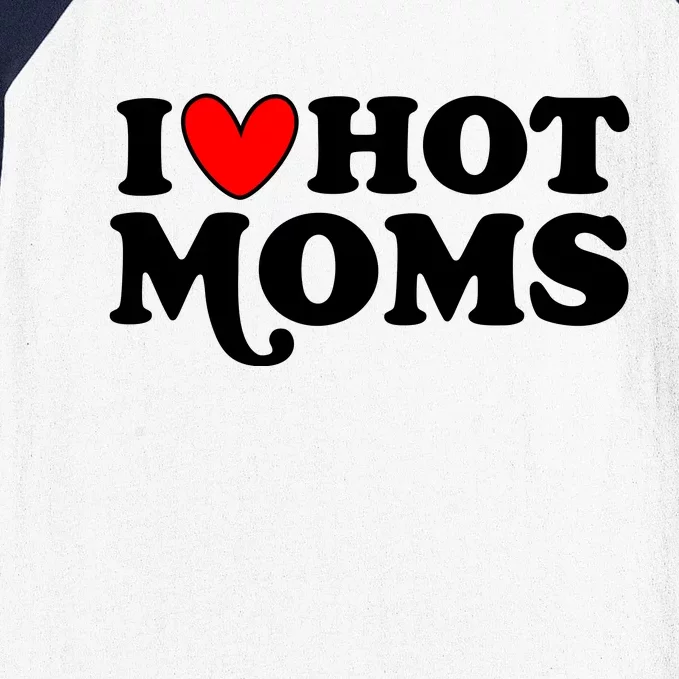 I Love Hot Moms I Heart Hot Moms Milf Funny Baseball Sleeve Shirt