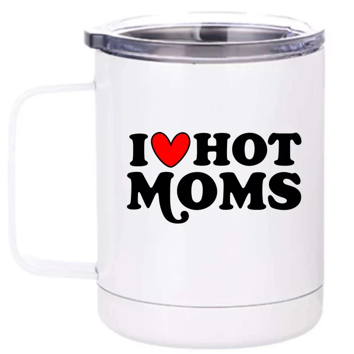 I Love Hot Moms I Heart Hot Moms Milf Funny Front & Back 12oz Stainless Steel Tumbler Cup