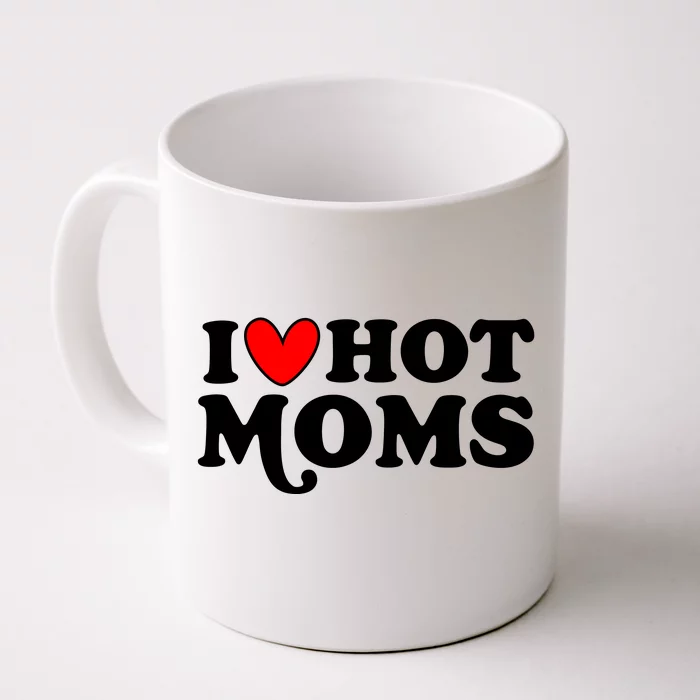 I Love Hot Moms I Heart Hot Moms Milf Funny Front & Back Coffee Mug