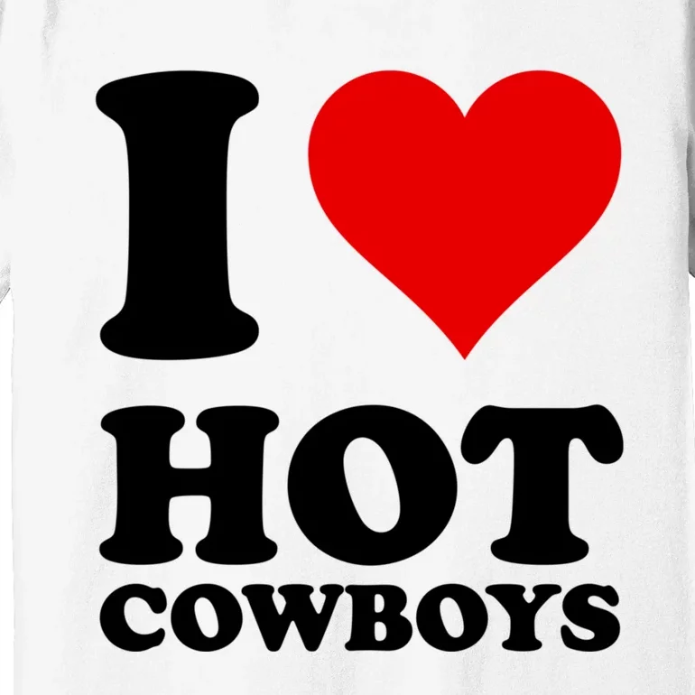 I Love Hot Cowboys I Heart Cowboys Funny Country Western Premium T-Shirt