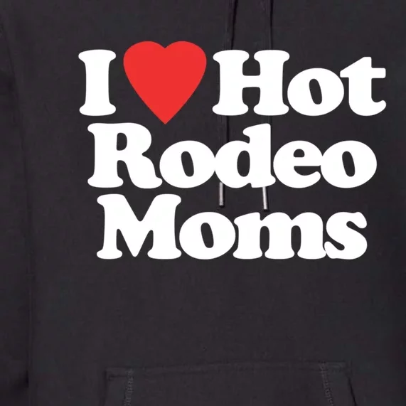 I Love Hot Rodeo Moms Funny Saying Cowboy Western Rodeo Premium Hoodie