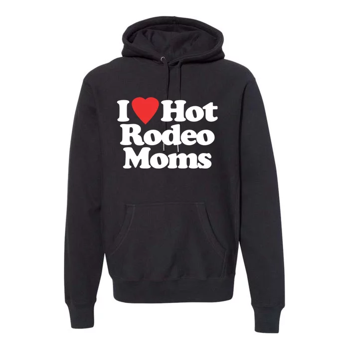 I Love Hot Rodeo Moms Funny Saying Cowboy Western Rodeo Premium Hoodie