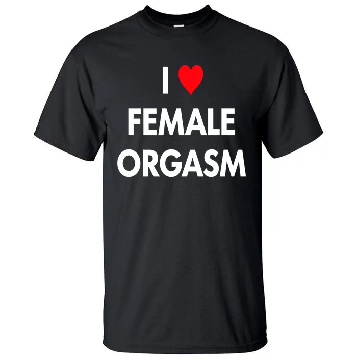 I Love Heart Female Orgasm Funny Saying Tall T-Shirt