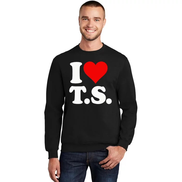 I LOVE HEART TS T S Tall Sweatshirt