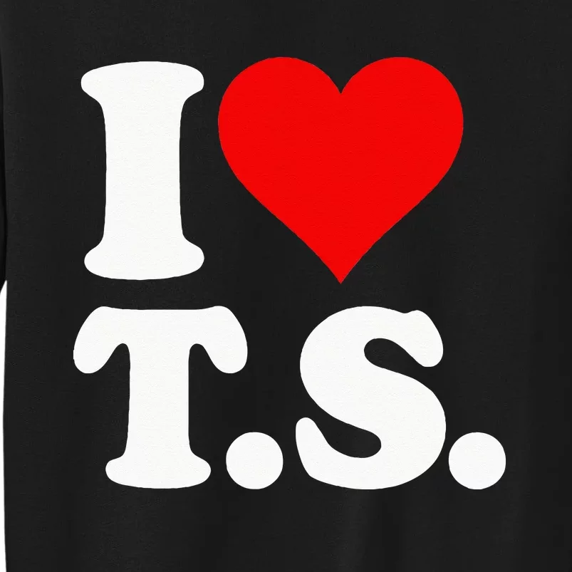 I LOVE HEART TS T S Tall Sweatshirt