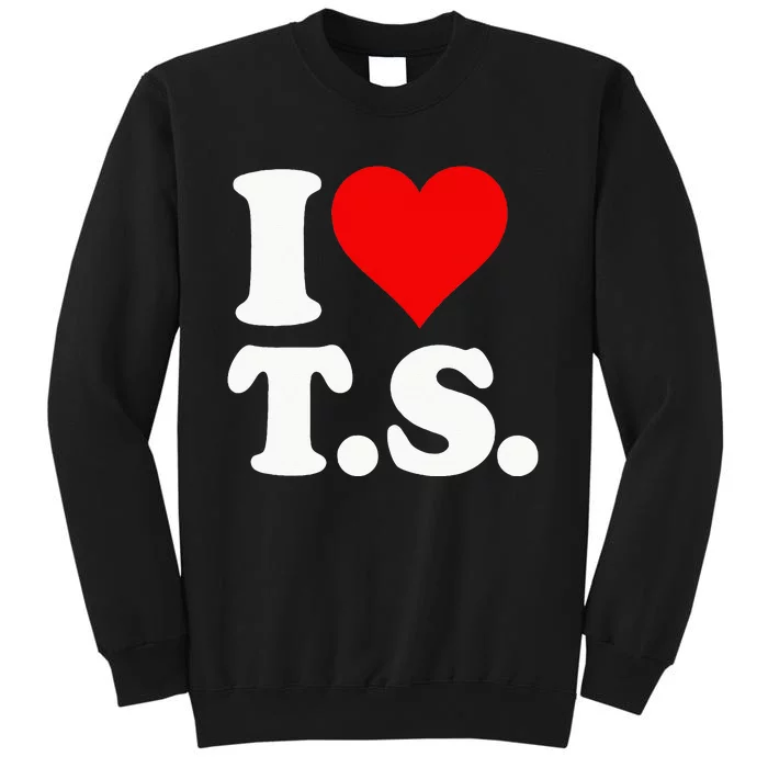 I LOVE HEART TS T S Tall Sweatshirt