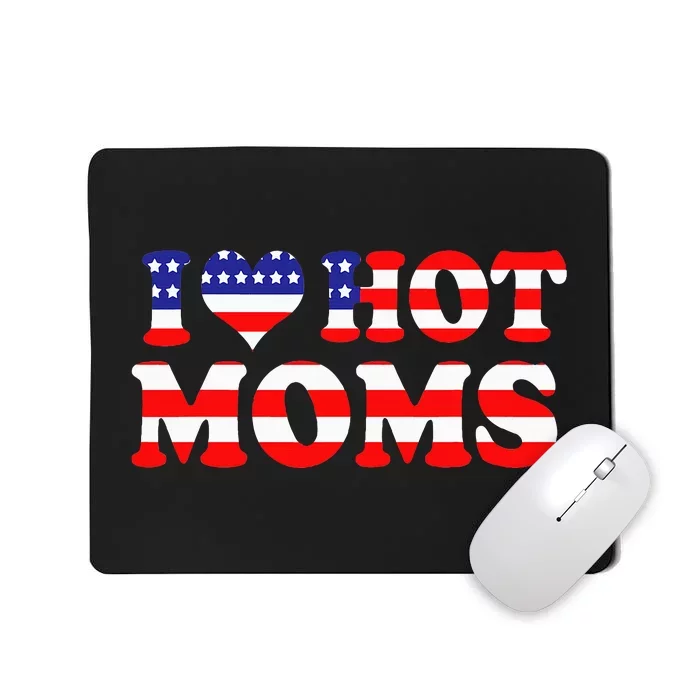 I Love Hot Moms I Heart Hot Moms 4th Of July USA Flag Mousepad