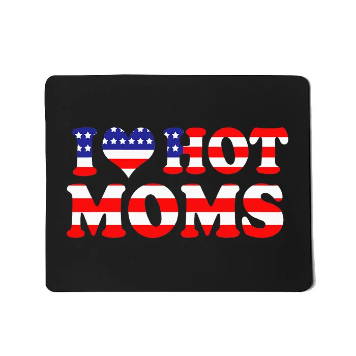 I Love Hot Moms I Heart Hot Moms 4th Of July USA Flag Mousepad