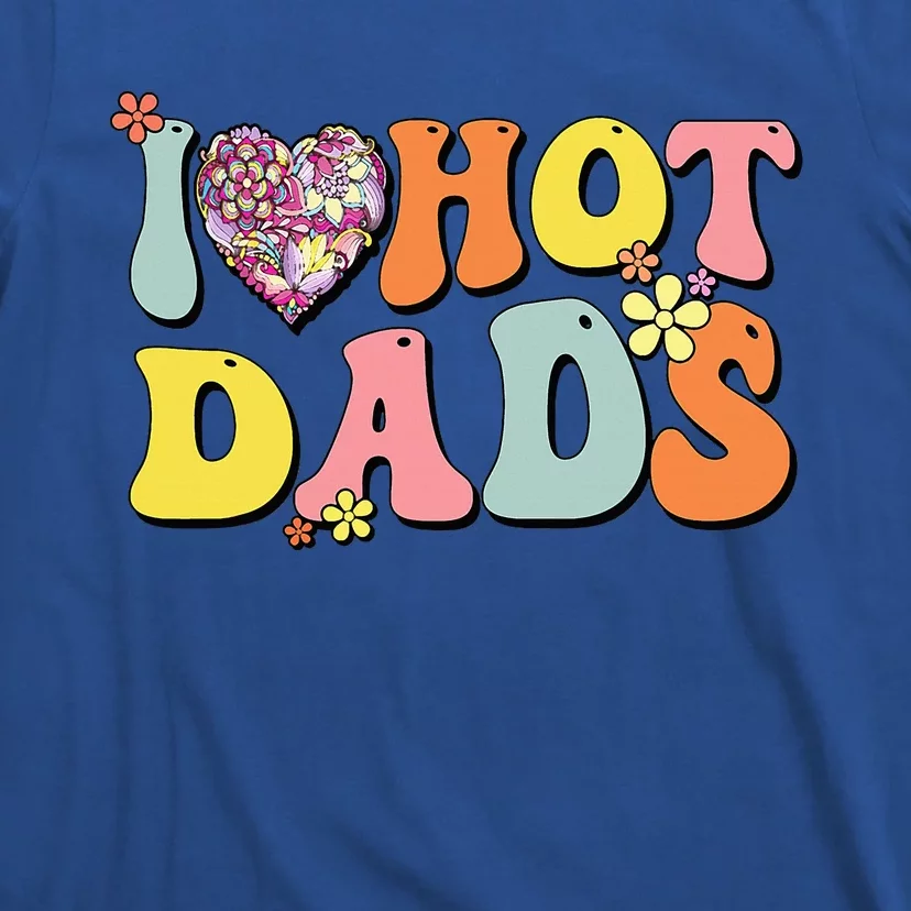 I Love Hot Dads I Heart Hot Dads Retro Groovy Father T-Shirt