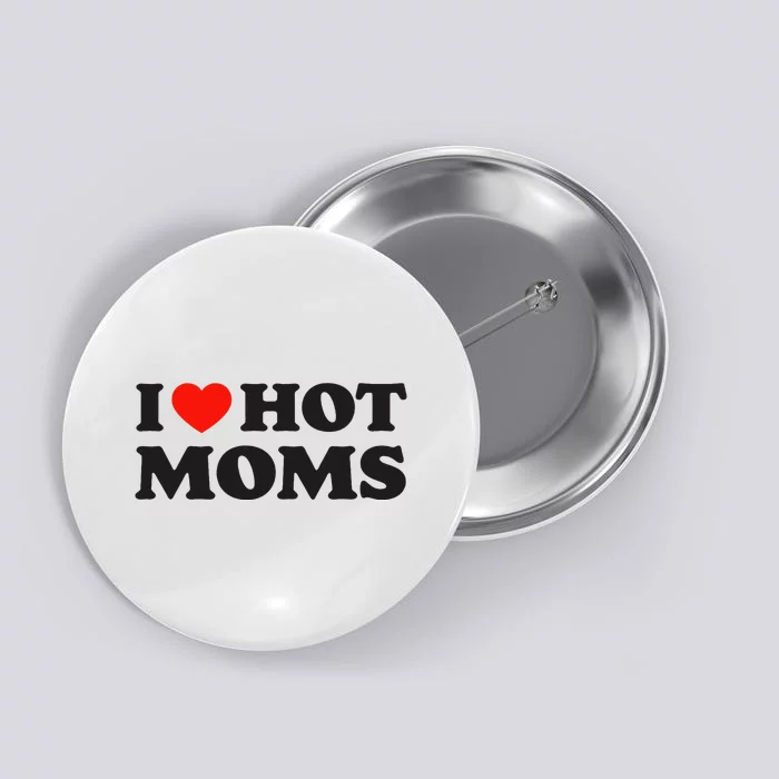 I Love Hot Moms Funny Red Heart Love Moms Button