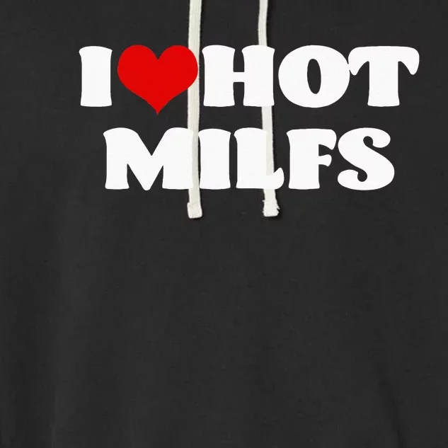 I Love Hot MILFS MILF I Heart MILFS Hot Moms Garment-Dyed Fleece Hoodie