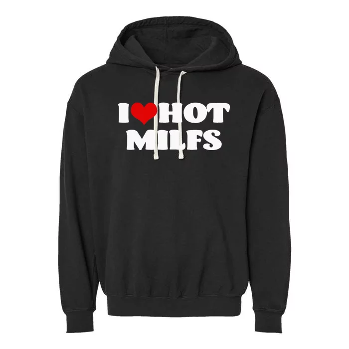 I Love Hot MILFS MILF I Heart MILFS Hot Moms Garment-Dyed Fleece Hoodie