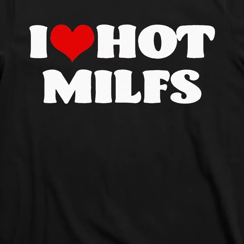 I Love Hot MILFS MILF I Heart MILFS Hot Moms T-Shirt