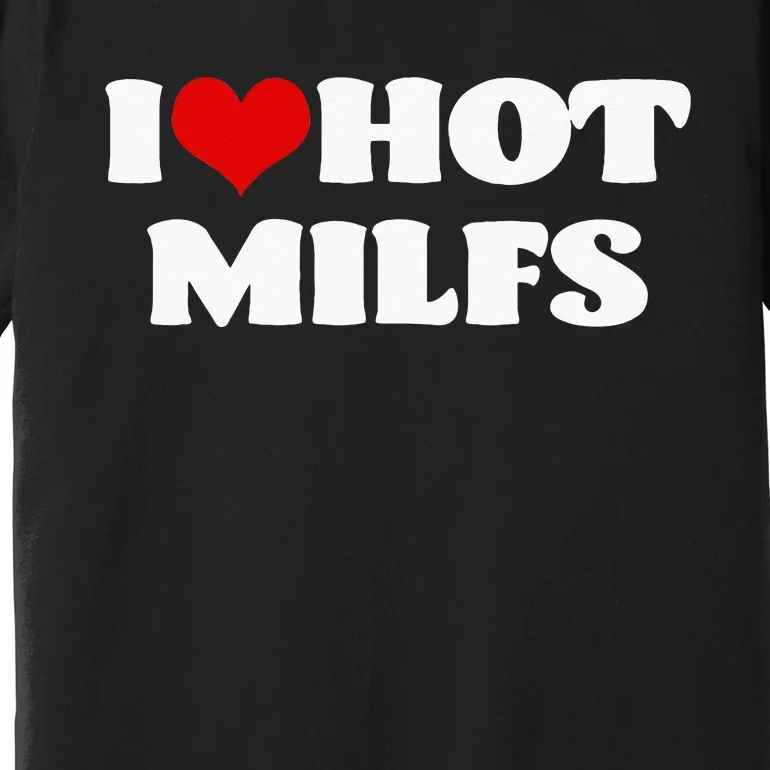 I Love Hot MILFS MILF I Heart MILFS Hot Moms Premium T-Shirt