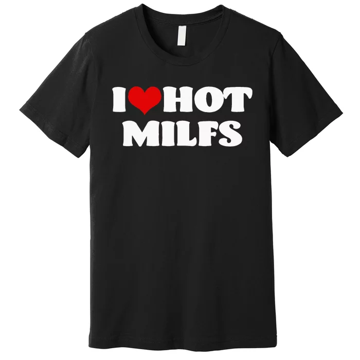 I Love Hot MILFS MILF I Heart MILFS Hot Moms Premium T-Shirt