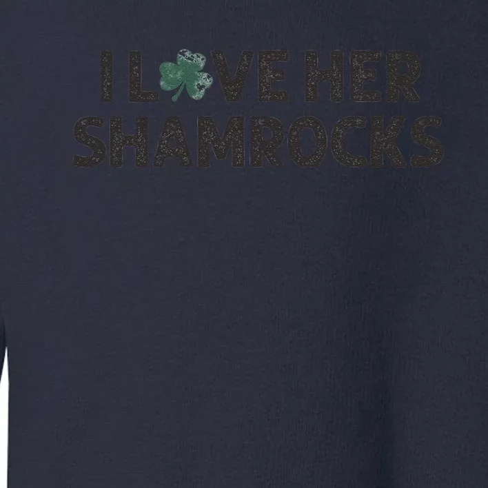 I Love Her Shamrocks Funny Saint Paddys St. Patrick's Day Toddler Sweatshirt