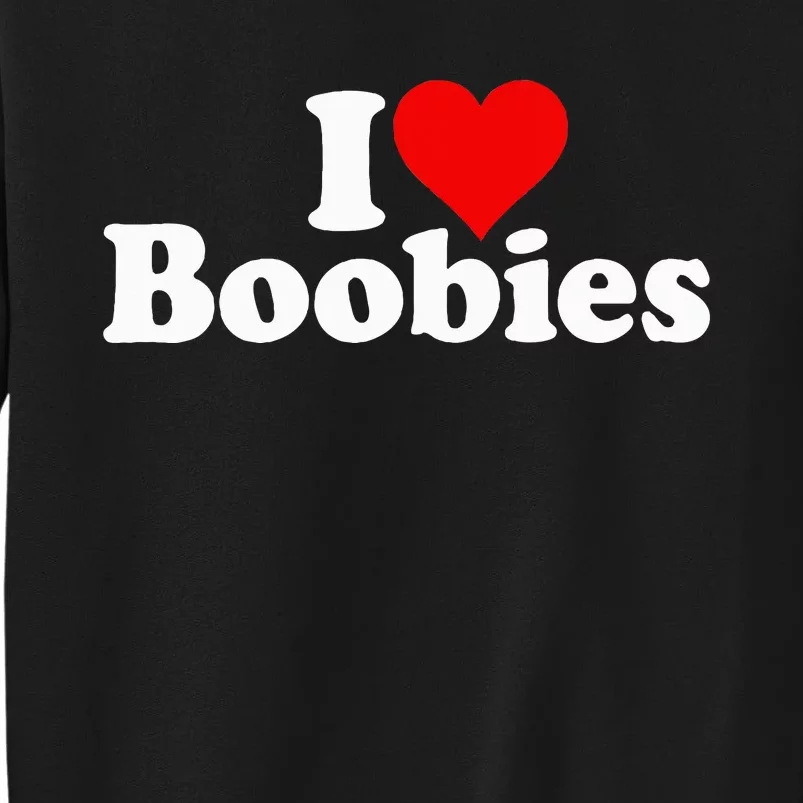 I LOVE HEART BOOBIES Tall Sweatshirt