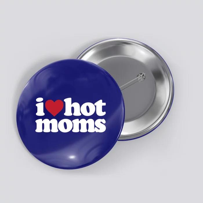 I Love Hot Moms Gift Button