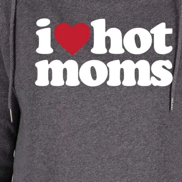 I Love Hot Moms Gift Womens Funnel Neck Pullover Hood