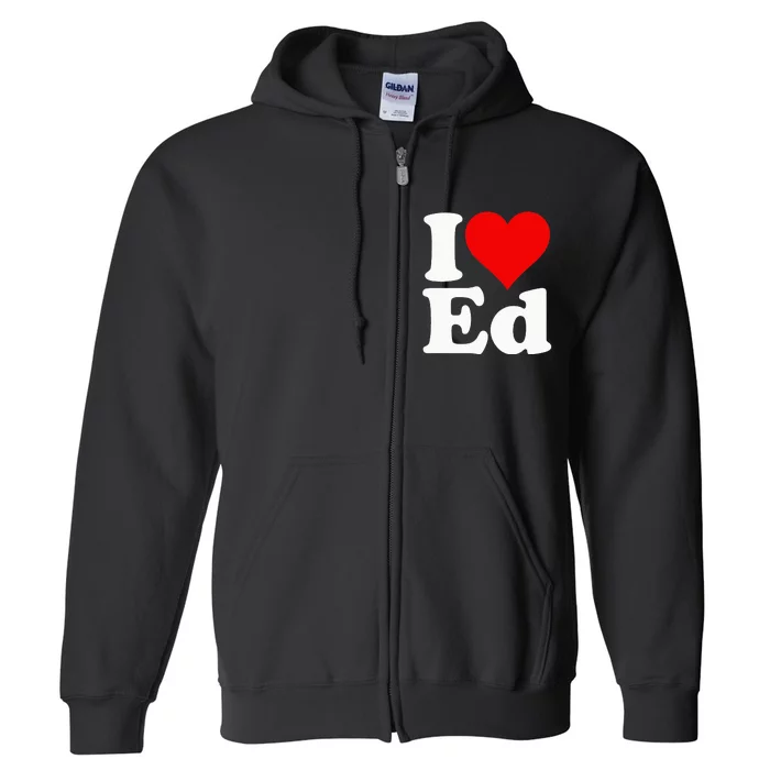 I LOVE HEART ED EDWARD EDGAR EDDIE EDITH EDMUND Full Zip Hoodie