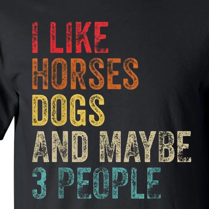 I Like Horses Dogs And Maybe 3 People Tall T-Shirt