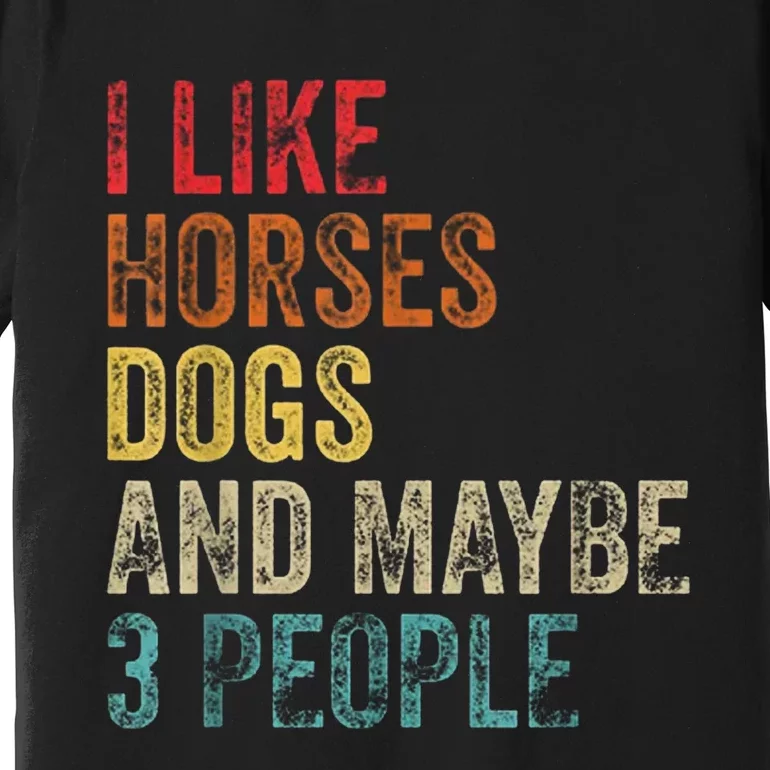 I Like Horses Dogs And Maybe 3 People Premium T-Shirt