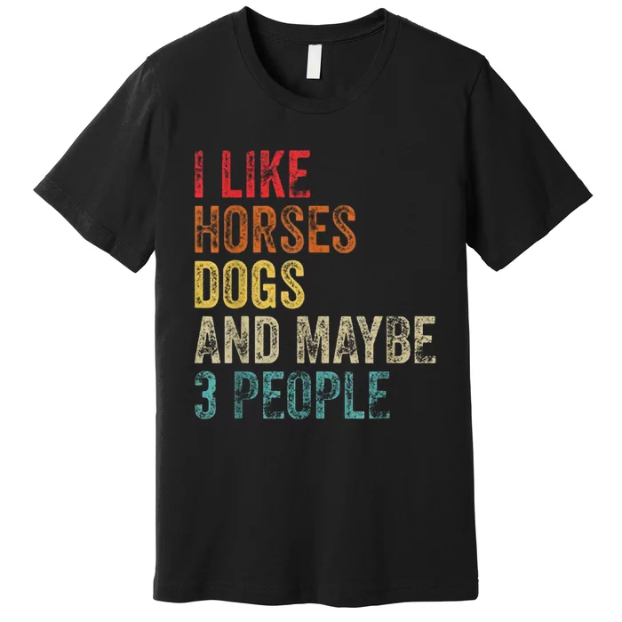 I Like Horses Dogs And Maybe 3 People Premium T-Shirt