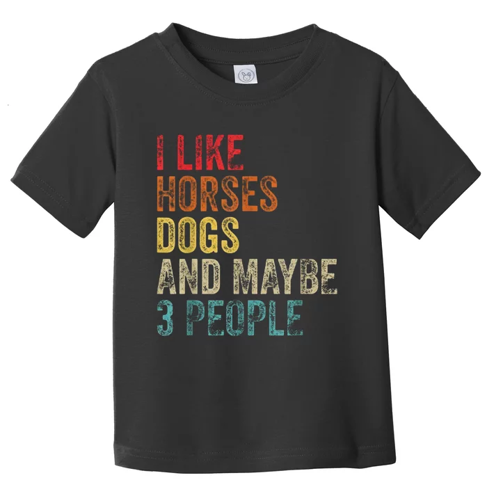 I Like Horses Dogs And Maybe 3 People Toddler T-Shirt