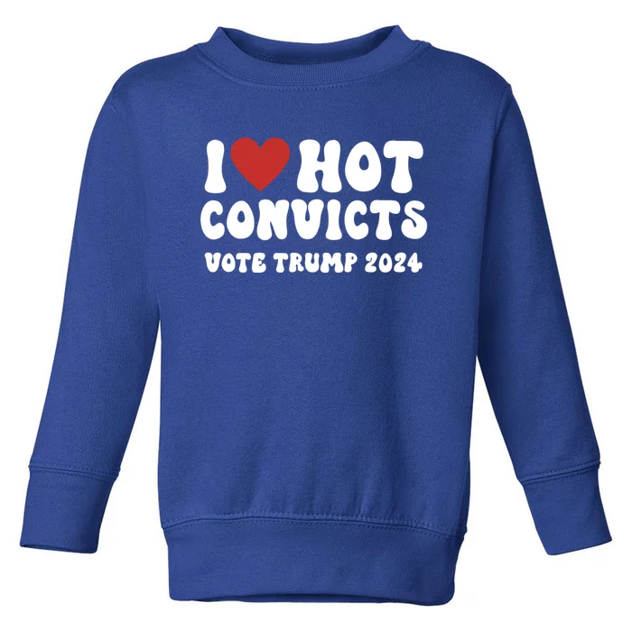 I Love Hot Convicts Vote Trump 2024 Funny Election Great Gift Toddler Sweatshirt