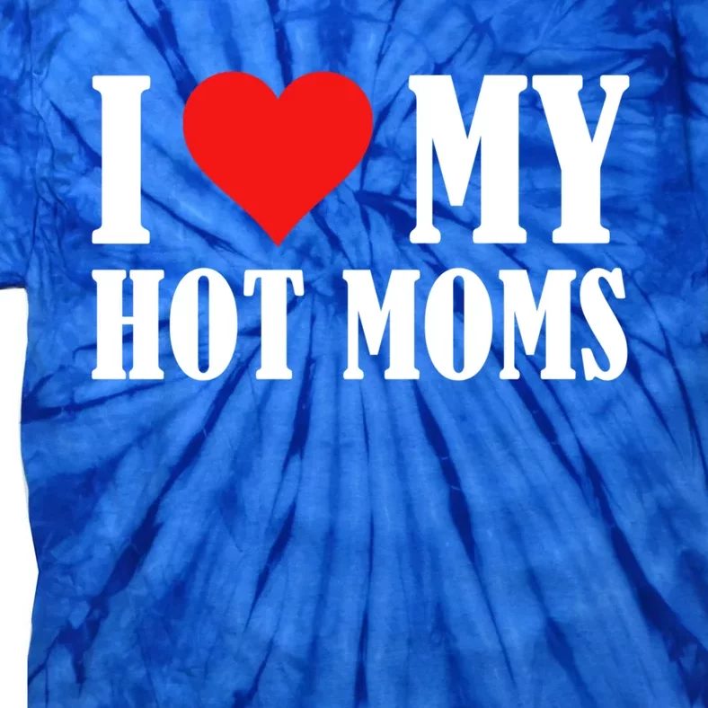 I Love Heart My Hot Moms I Heart My Hot Moms Gift Tie-Dye T-Shirt