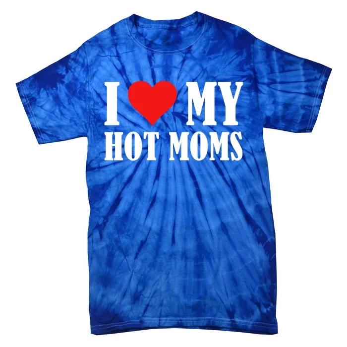 I Love Heart My Hot Moms I Heart My Hot Moms Gift Tie-Dye T-Shirt